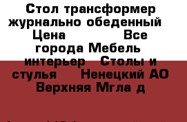 Стол трансформер журнально обеденный › Цена ­ 33 500 - Все города Мебель, интерьер » Столы и стулья   . Ненецкий АО,Верхняя Мгла д.